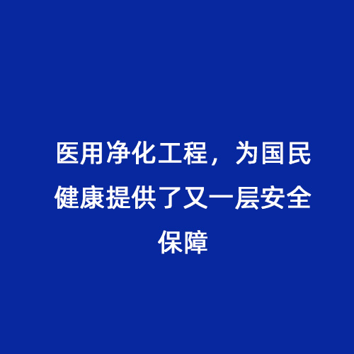 醫(yī)用凈化工程，為國民健康提供了又一層安全保障